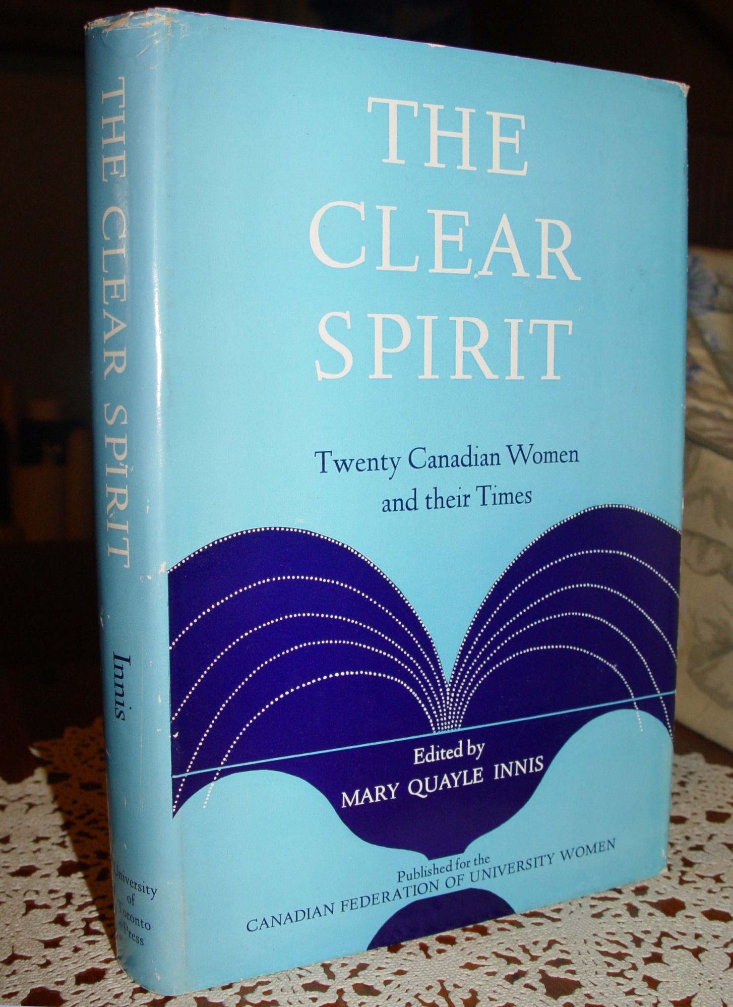 The Clear Spirit; Twenty Canadian Women and
                        their Times 1967 Mary Quayle Innis