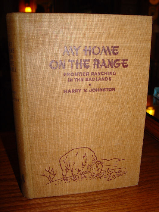 My Home on the Range, Frontier Life in the
                        Bad Lands Harry V. Johnston